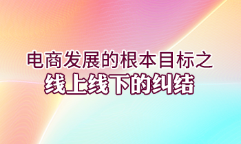 電商發展的根本目標之線上線下的糾結