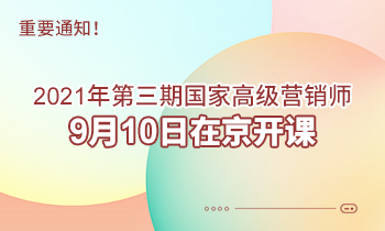 重要通知！2021年第三期高級營銷師9月10日在京開課